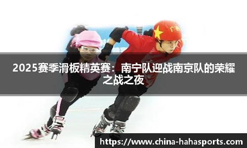2025赛季滑板精英赛：南宁队迎战南京队的荣耀之战之夜