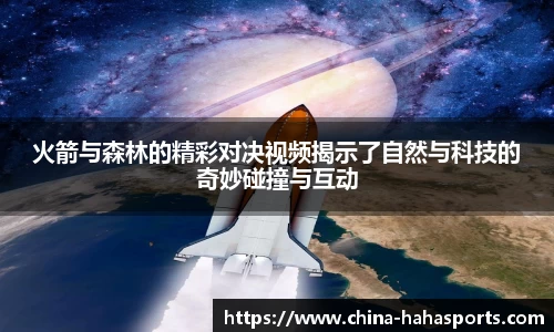 火箭与森林的精彩对决视频揭示了自然与科技的奇妙碰撞与互动