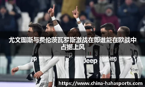 尤文图斯与费伦茨瓦罗斯激战在即谁能在欧战中占据上风